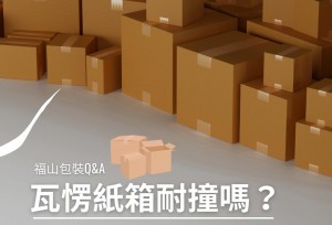 福山包裝Q&A -瓦愣紙箱耐撞嗎？